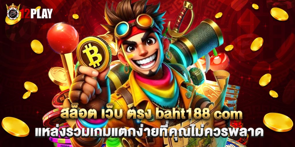 สล็อต เว็บ ตรง baht188 com แหล่งรวมเกมแตกง่ายที่คุณไม่ควรพลาด